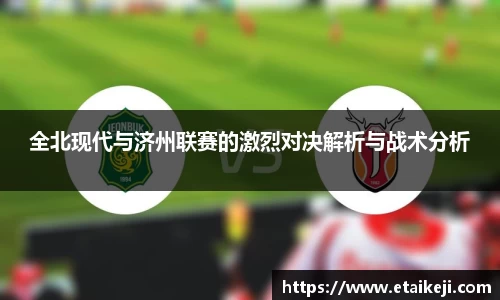 全北现代与济州联赛的激烈对决解析与战术分析