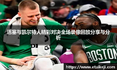活塞与凯尔特人精彩对决全场录像回放分享与分析